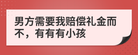 男方需要我赔偿礼金而不，有有有小孩