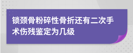 锁颈骨粉碎性骨折还有二次手术伤残鉴定为几级