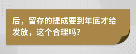 后，留存的提成要到年底才给发放，这个合理吗？