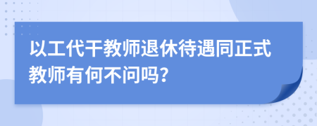 以工代干教师退休待遇同正式教师有何不问吗？