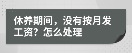 休养期间，没有按月发工资？怎么处理