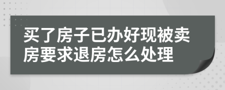 买了房子已办好现被卖房要求退房怎么处理