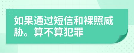 如果通过短信和裸照威胁。算不算犯罪