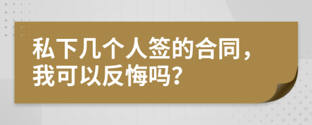 私下几个人签的合同，我可以反悔吗？