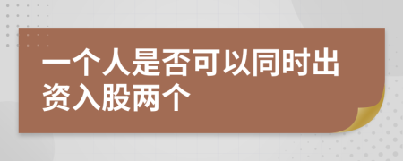 一个人是否可以同时出资入股两个