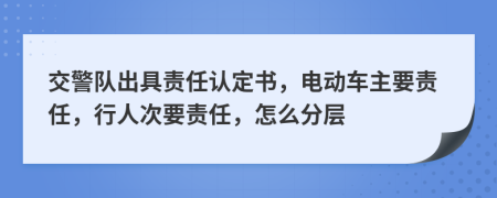 交警队出具责任认定书，电动车主要责任，行人次要责任，怎么分层
