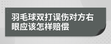 羽毛球双打误伤对方右眼应该怎样赔偿