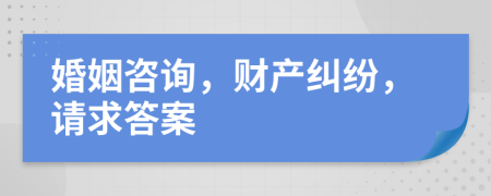 婚姻咨询，财产纠纷，请求答案