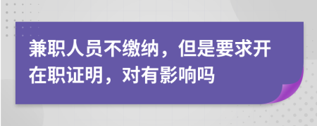 兼职人员不缴纳，但是要求开在职证明，对有影响吗