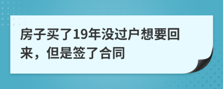 房子买了19年没过户想要回来，但是签了合同