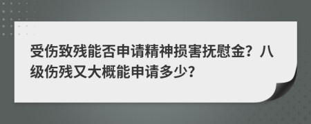 受伤致残能否申请精神损害抚慰金？八级伤残又大概能申请多少？