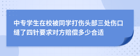 中专学生在校被同学打伤头部三处伤口缝了四针要求对方赔偿多少合适