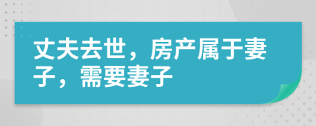 丈夫去世，房产属于妻子，需要妻子