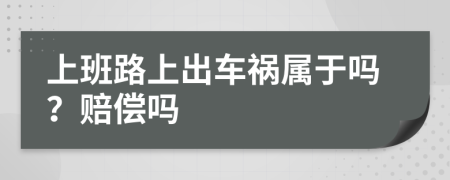 上班路上出车祸属于吗？赔偿吗