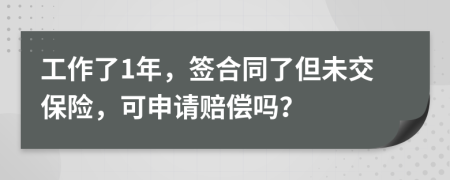 工作了1年，签合同了但未交保险，可申请赔偿吗？