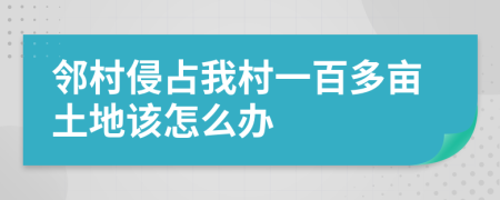 邻村侵占我村一百多亩土地该怎么办