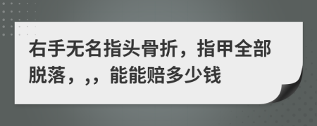 右手无名指头骨折，指甲全部脱落，,，能能赔多少钱