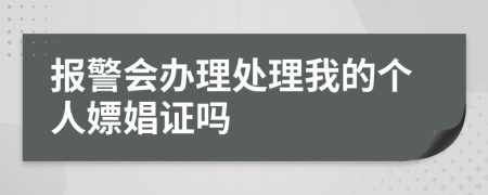 报警会办理处理我的个人嫖娼证吗