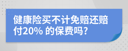 健康险买不计免赔还赔付20% 的保费吗?