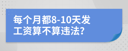 每个月都8-10天发工资算不算违法？
