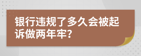 银行违规了多久会被起诉做两年牢？