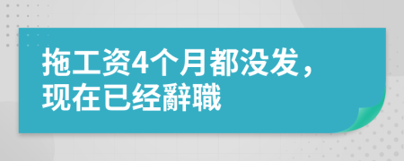 拖工资4个月都没发，现在已经辭職