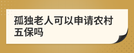 孤独老人可以申请农村五保吗