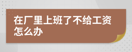 在厂里上班了不给工资怎么办