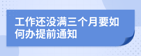 工作还没满三个月要如何办提前通知