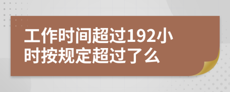 工作时间超过192小时按规定超过了么