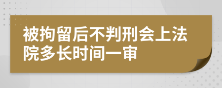 被拘留后不判刑会上法院多长时间一审