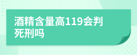 酒精含量高119会判死刑吗