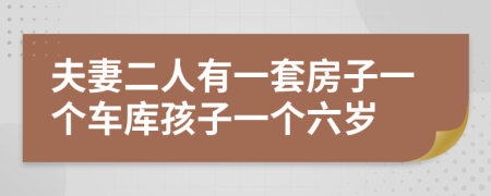 夫妻二人有一套房子一个车库孩子一个六岁