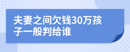 夫妻之间欠钱30万孩子一般判给谁