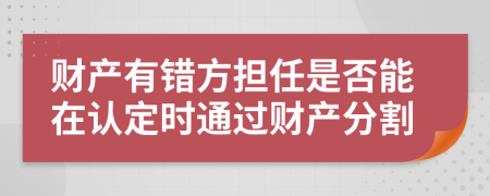 财产有错方担任是否能在认定时通过财产分割