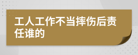 工人工作不当摔伤后责任谁的