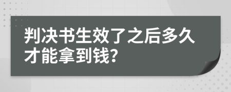 判决书生效了之后多久才能拿到钱？