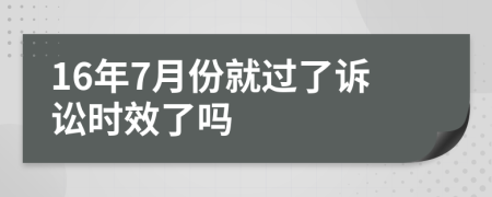 16年7月份就过了诉讼时效了吗