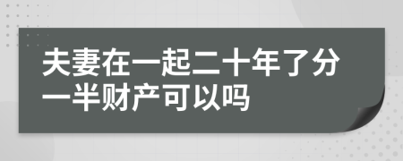 夫妻在一起二十年了分一半财产可以吗