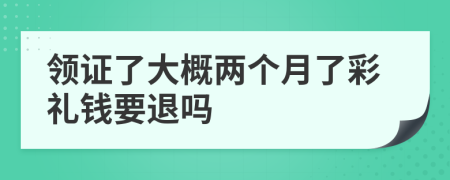 领证了大概两个月了彩礼钱要退吗