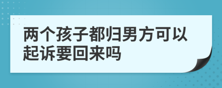 两个孩子都归男方可以起诉要回来吗