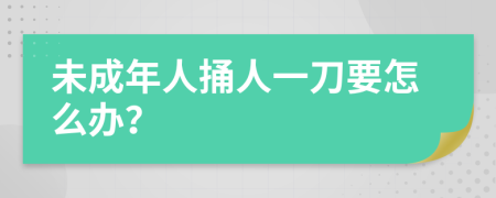 未成年人捅人一刀要怎么办？