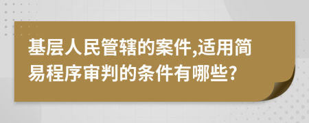 基层人民管辖的案件,适用简易程序审判的条件有哪些?