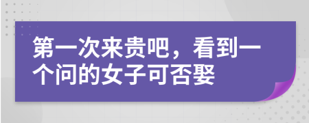 第一次来贵吧，看到一个问的女子可否娶