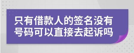 只有借款人的签名没有号码可以直接去起诉吗