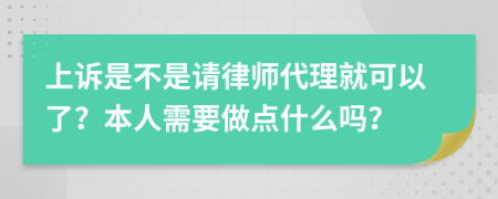 上诉是不是请律师代理就可以了？本人需要做点什么吗？