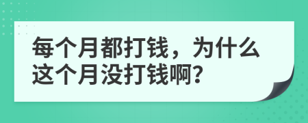 每个月都打钱，为什么这个月没打钱啊？