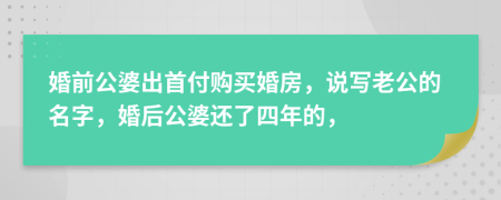 婚前公婆出首付购买婚房，说写老公的名字，婚后公婆还了四年的，