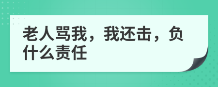 老人骂我，我还击，负什么责任