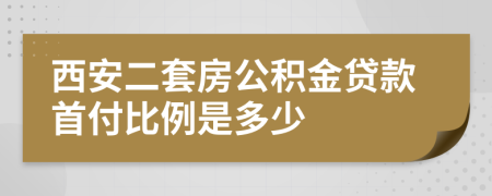 西安二套房公积金贷款首付比例是多少